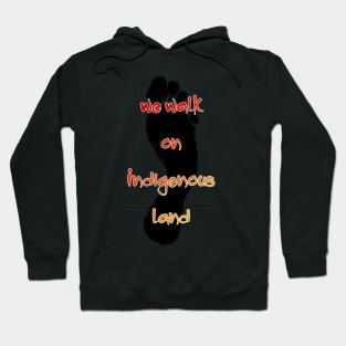 We walk on Indigenous land Hoodie